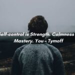 Meaning of self-control is strength. calmness is mastery. you - tymoff