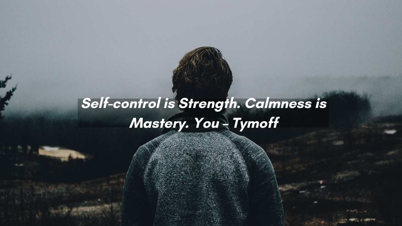 Meaning of self-control is strength. calmness is mastery. you - tymoff